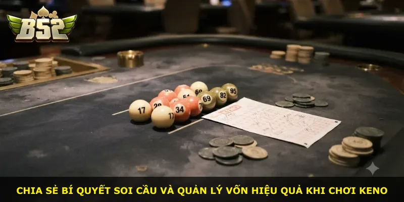 Chia sẻ bí quyết soi cầu và quản lý vốn hiệu quả khi chơi Keno