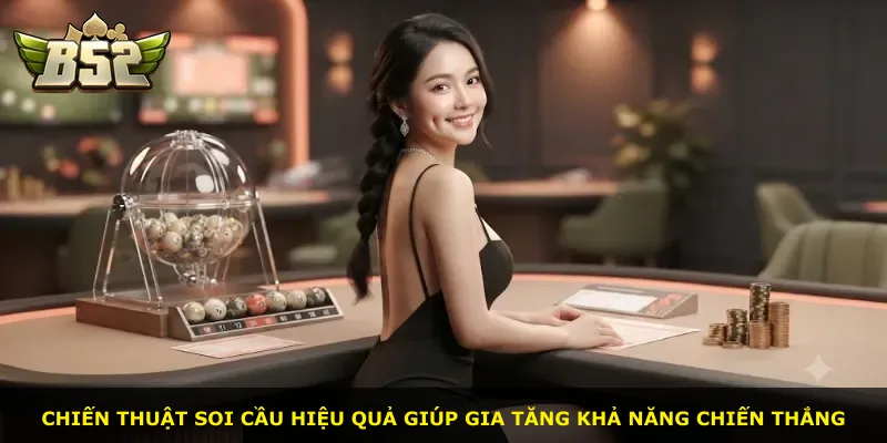 Chiến thuật soi cầu hiệu quả giúp gia tăng khả năng chiến thắng