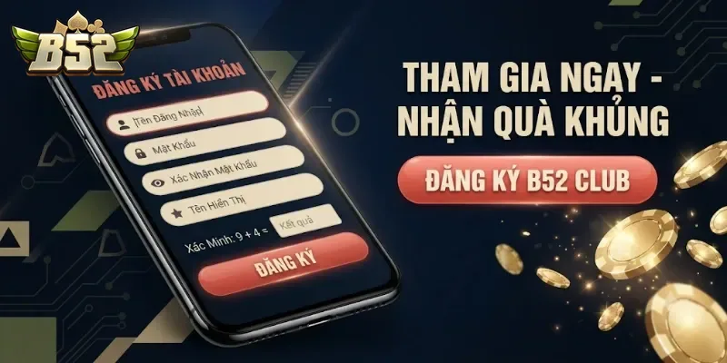 Đăng Ký B52Club Nhận Ưu Đãi Hấp Dẫn Cho Thành Viên Mới Hôm Nay